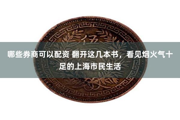 哪些券商可以配资 翻开这几本书，看见烟火气十足的上海市民生活