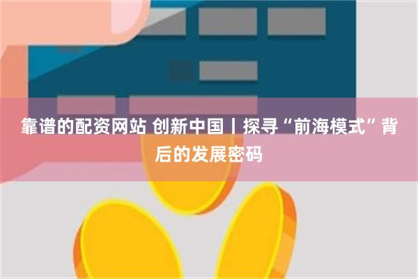 靠谱的配资网站 创新中国丨探寻“前海模式”背后的发展密码